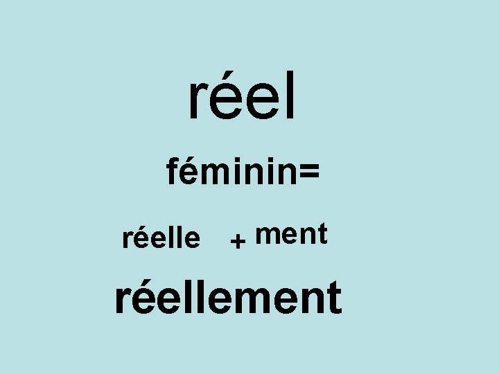 réel féminin= réelle + ment réellement 