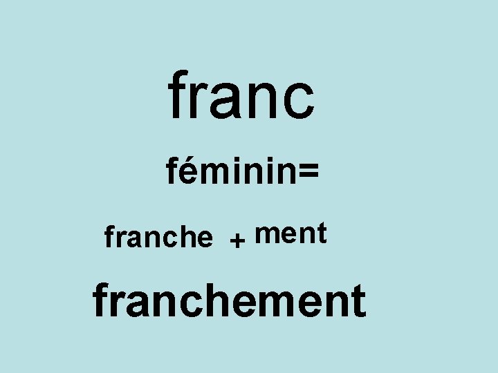 franc féminin= franche + ment franchement 