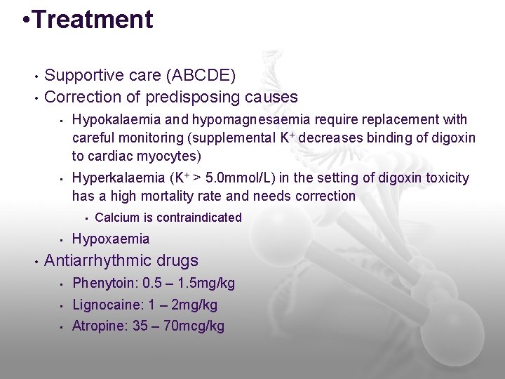  • Treatment • • Supportive care (ABCDE) Correction of predisposing causes • Hypokalaemia