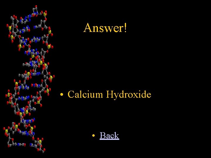 Answer! • Calcium Hydroxide • Back 