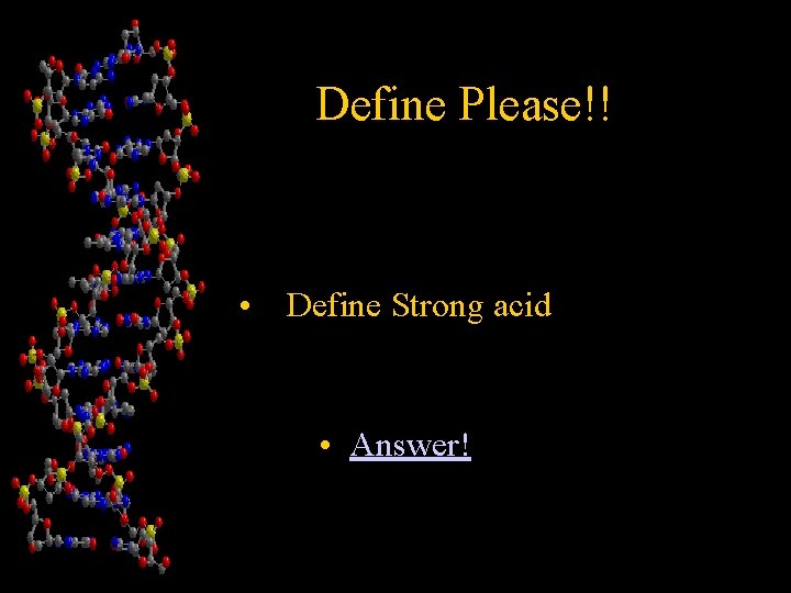 Define Please!! • Define Strong acid • Answer! 
