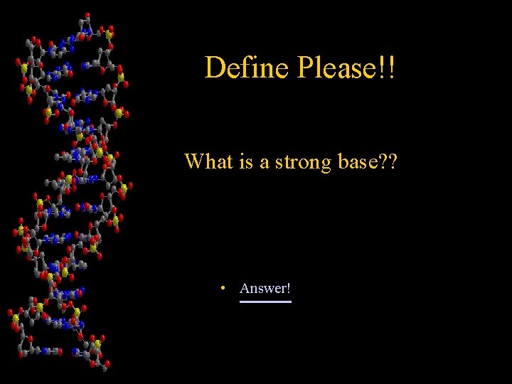 Define Please!! • What is a strong base? ? • Answer! 