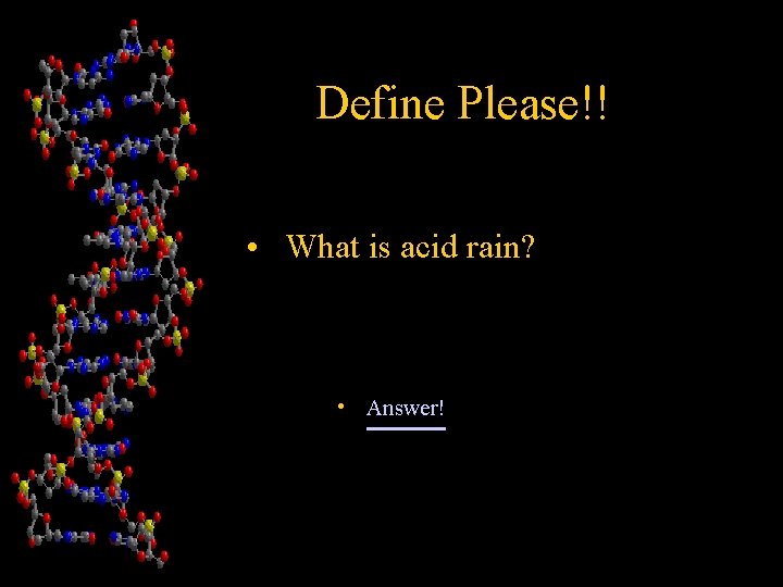 Define Please!! • What is acid rain? • Answer! 