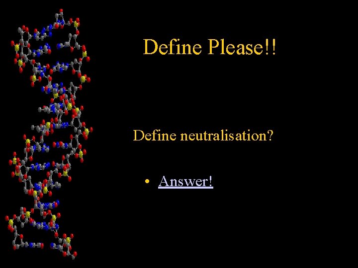 Define Please!! • Define neutralisation? • Answer! 