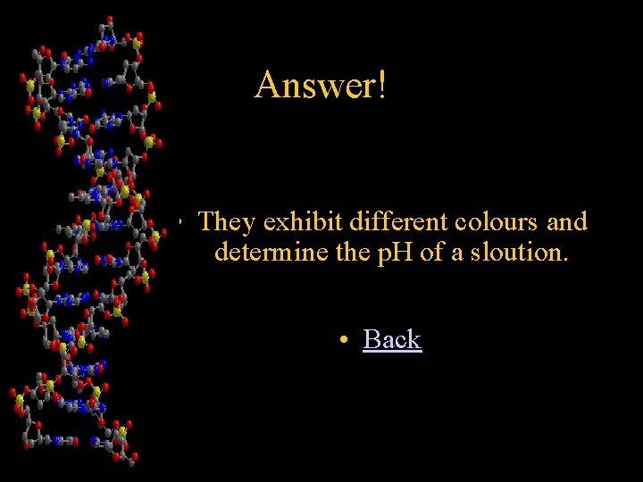 Answer! • They exhibit different colours and determine the p. H of a sloution.