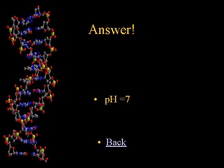 Answer! • p. H =7 • Back 