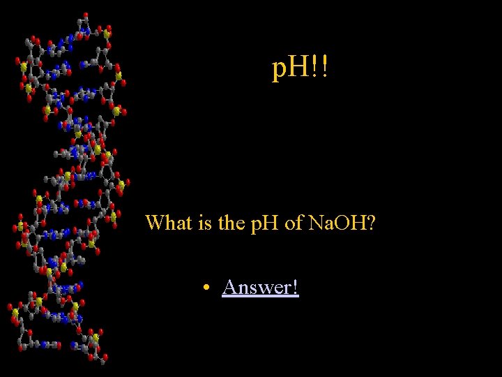 p. H!! • What is the p. H of Na. OH? • Answer! 