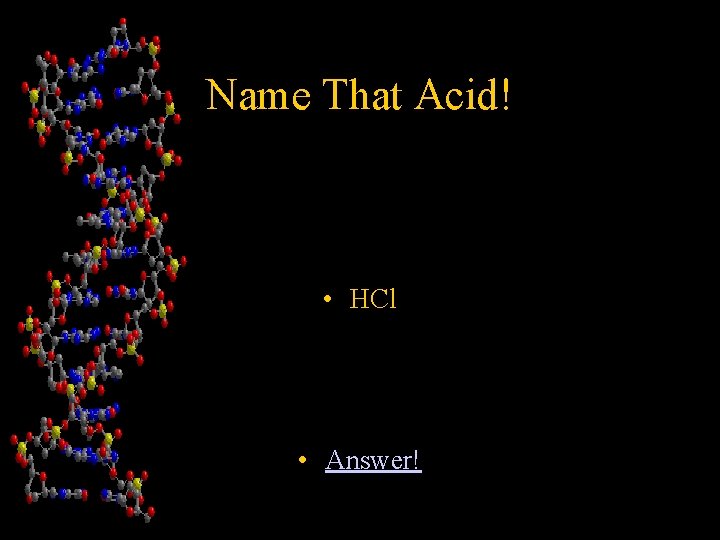 Name That Acid! • HCl • Answer! 