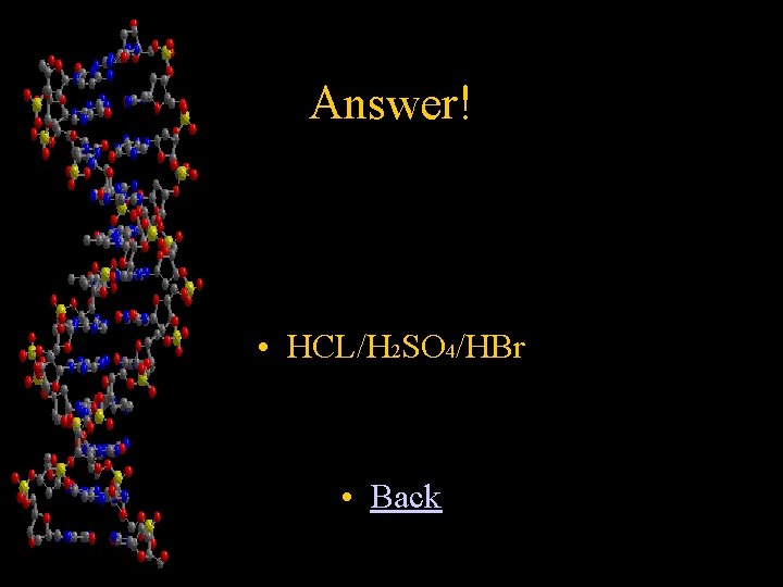 Answer! • HCL/H 2 SO 4/HBr • Back 