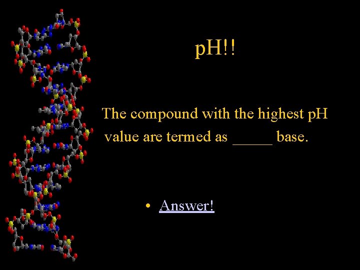 p. H!! • • The compound with the highest p. H value are termed