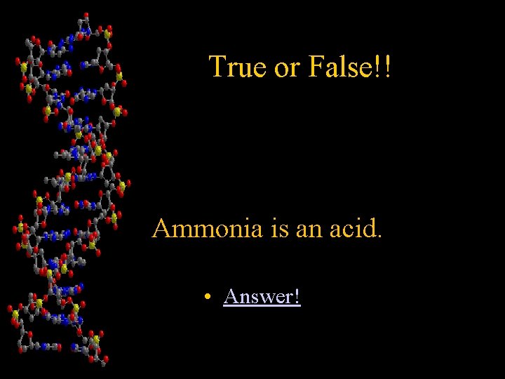 True or False!! • Ammonia is an acid. • Answer! 