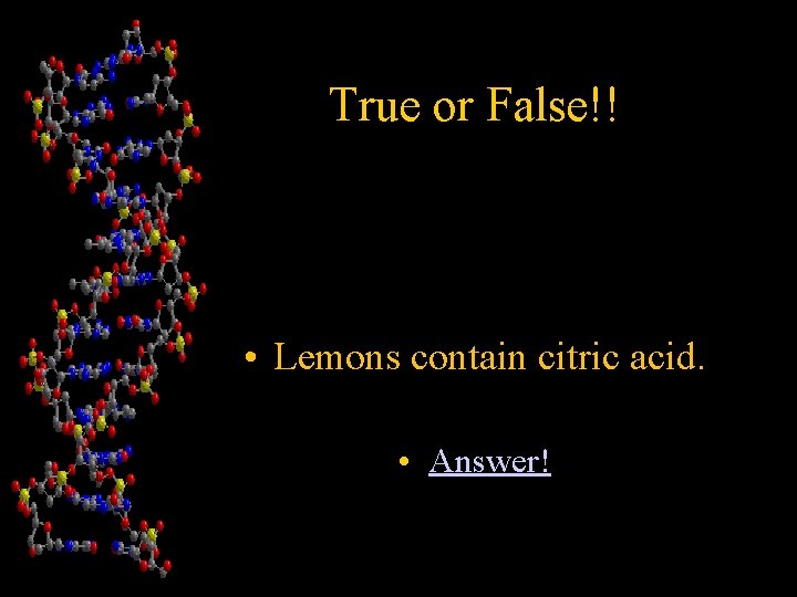 True or False!! • Lemons contain citric acid. • Answer! 