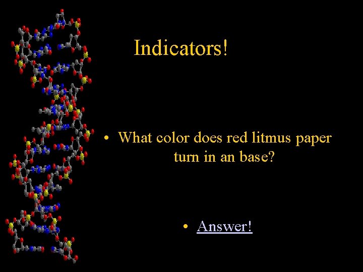 Indicators! • What color does red litmus paper turn in an base? • Answer!