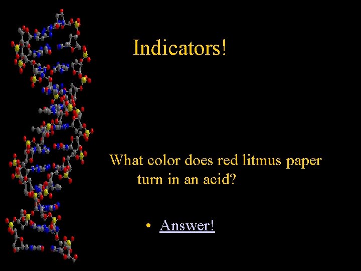 Indicators! • What color does red litmus paper turn in an acid? • Answer!