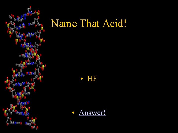 Name That Acid! • HF • Answer! 