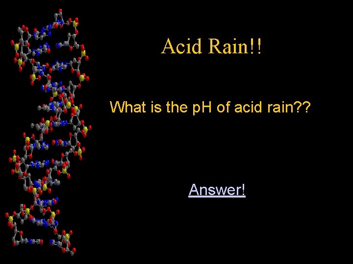 Acid Rain!! What is the p. H of acid rain? ? . • Answer!