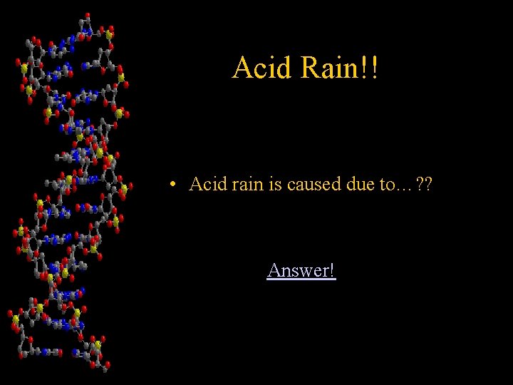 Acid Rain!! • Acid rain is caused due to…? ? Answer! 