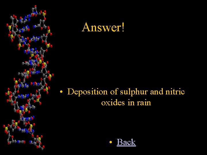 Answer! • Deposition of sulphur and nitric oxides in rain • Back 