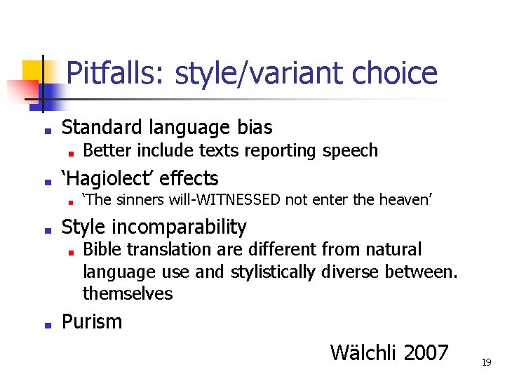 Pitfalls: style/variant choice ■ Standard language bias ■ ■ ‘Hagiolect’ effects ■ ■ ‘The