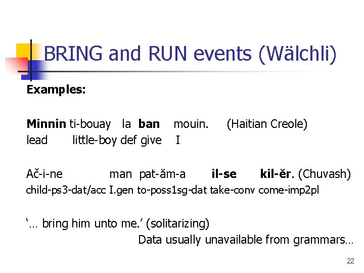 BRING and RUN events (Wälchli) Examples: Minnin ti-bouay la ban lead little-boy def give