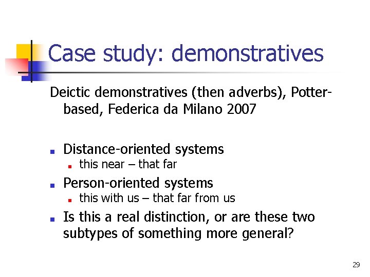 Case study: demonstratives Deictic demonstratives (then adverbs), Potterbased, Federica da Milano 2007 ■ Distance-oriented