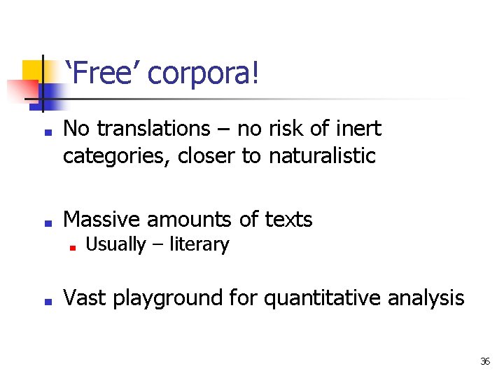 ‘Free’ corpora! ■ ■ No translations – no risk of inert categories, closer to