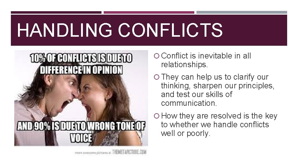 HANDLING CONFLICTS Conflict is inevitable in all relationships. They can help us to clarify