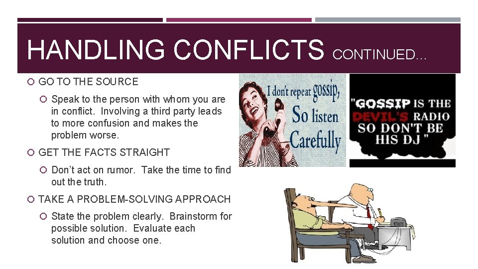 HANDLING CONFLICTS CONTINUED… GO TO THE SOURCE Speak to the person with whom you