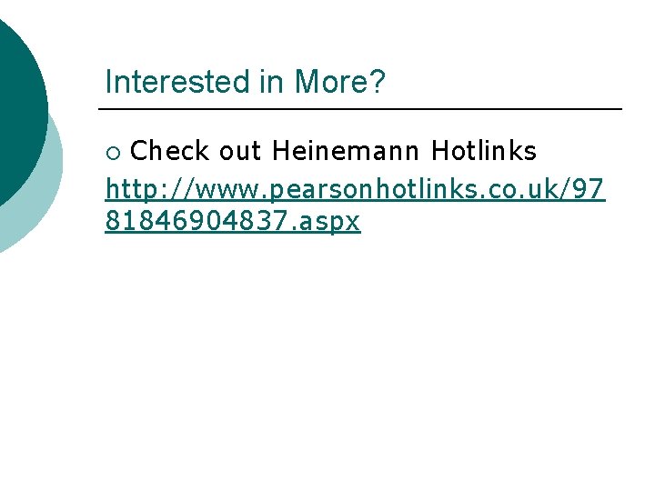 Interested in More? Check out Heinemann Hotlinks http: //www. pearsonhotlinks. co. uk/97 81846904837. aspx