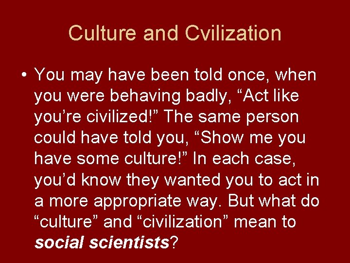 Culture and Cvilization • You may have been told once, when you were behaving