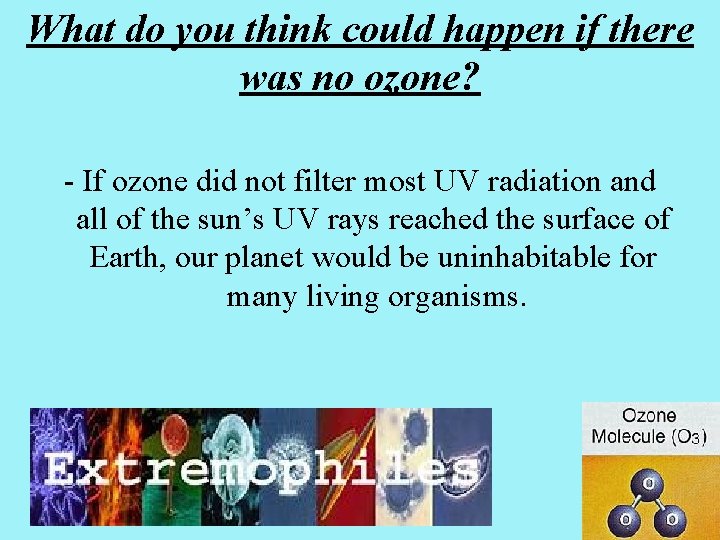 What do you think could happen if there was no ozone? - If ozone