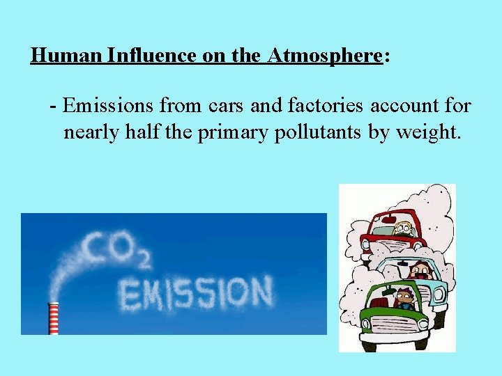 Human Influence on the Atmosphere: - Emissions from cars and factories account for nearly