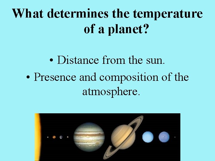 What determines the temperature of a planet? • Distance from the sun. • Presence