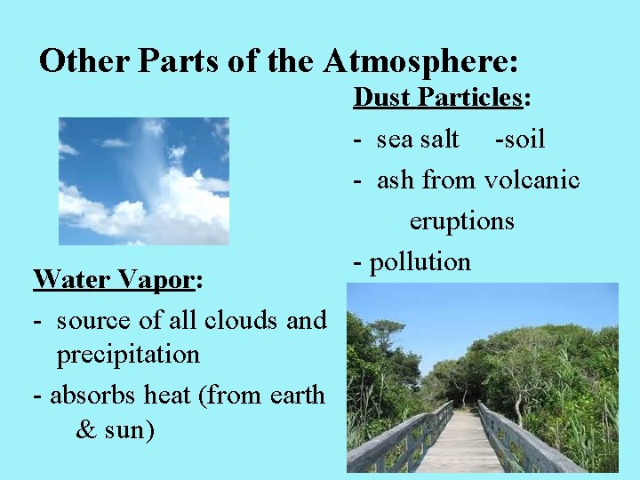 Other Parts of the Atmosphere: Water Vapor: - source of all clouds and precipitation