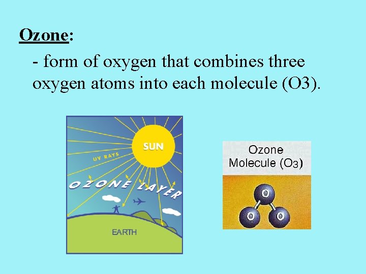Ozone: - form of oxygen that combines three oxygen atoms into each molecule (O