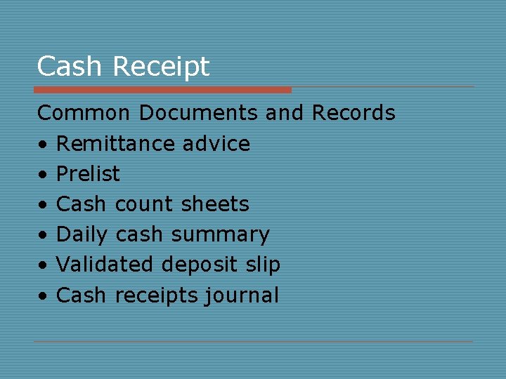 Cash Receipt Common Documents and Records • Remittance advice • Prelist • Cash count