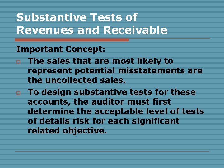 Substantive Tests of Revenues and Receivable Important Concept: o The sales that are most