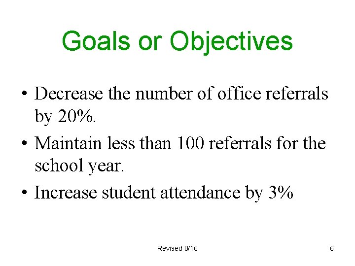 Goals or Objectives • Decrease the number of office referrals by 20%. • Maintain