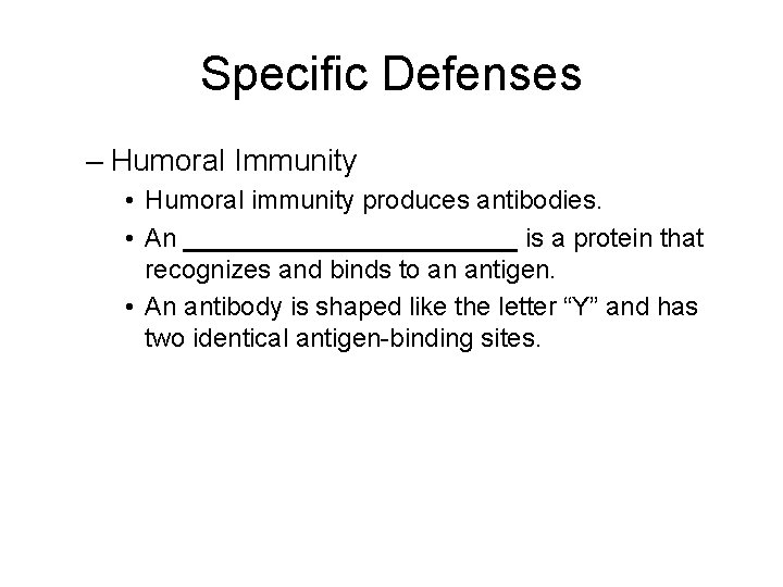 Specific Defenses – Humoral Immunity • Humoral immunity produces antibodies. • An ____________ is