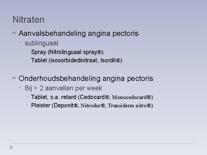 Nitraten Aanvalsbehandeling angina pectoris sublinguaal Spray (Nitrolinguaal spray®) Tablet (isosorbidedinitraat, Isordil®) Onderhoudsbehandeling angina pectoris