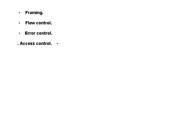  • Framing. • Flow control. • Error control. . Access control. • 