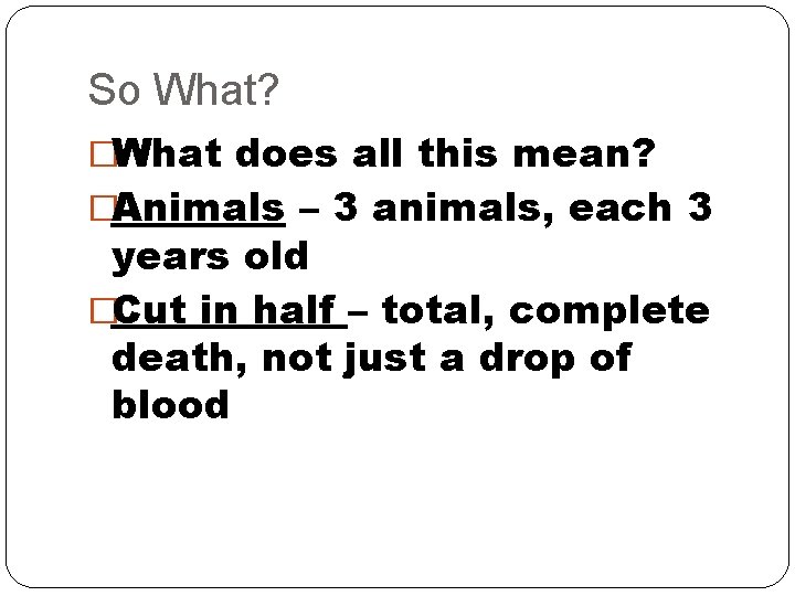 So What? �What does all this mean? �Animals – 3 animals, each 3 years