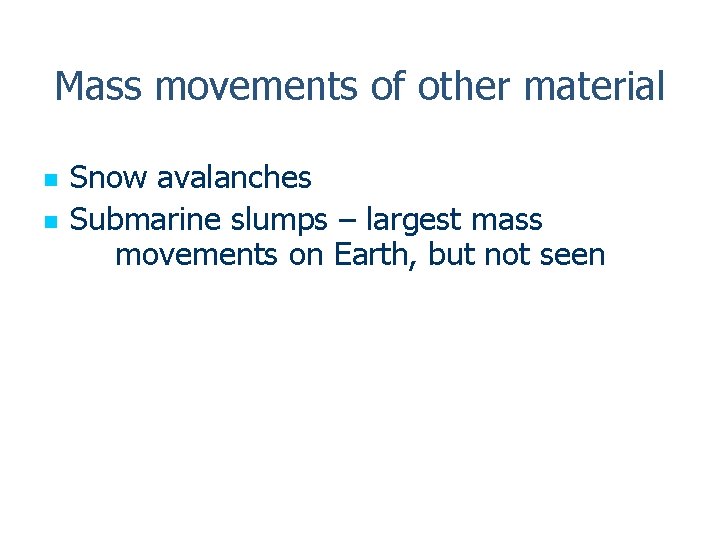 Mass movements of other material n n Snow avalanches Submarine slumps – largest mass