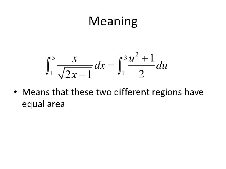 Meaning • Means that these two different regions have equal area Meaning • Means that these two different regions have equal area