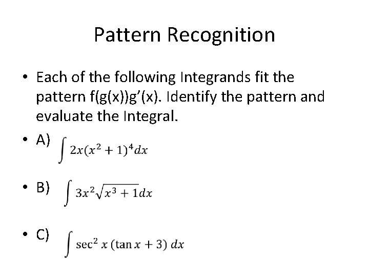 Pattern Recognition • Each of the following Integrands fit the pattern f(g(x))g’(x). Identify the Pattern Recognition • Each of the following Integrands fit the pattern f(g(x))g’(x). Identify the