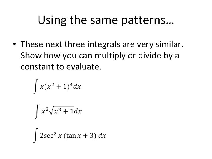 Using the same patterns… • These next three integrals are very similar. Show you Using the same patterns… • These next three integrals are very similar. Show you