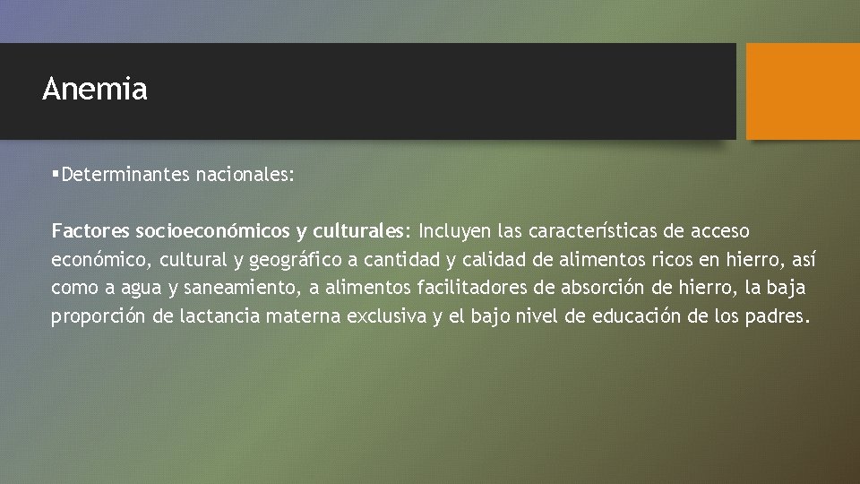 Anemia §Determinantes nacionales: Factores socioeconómicos y culturales: Incluyen las características de acceso económico, cultural