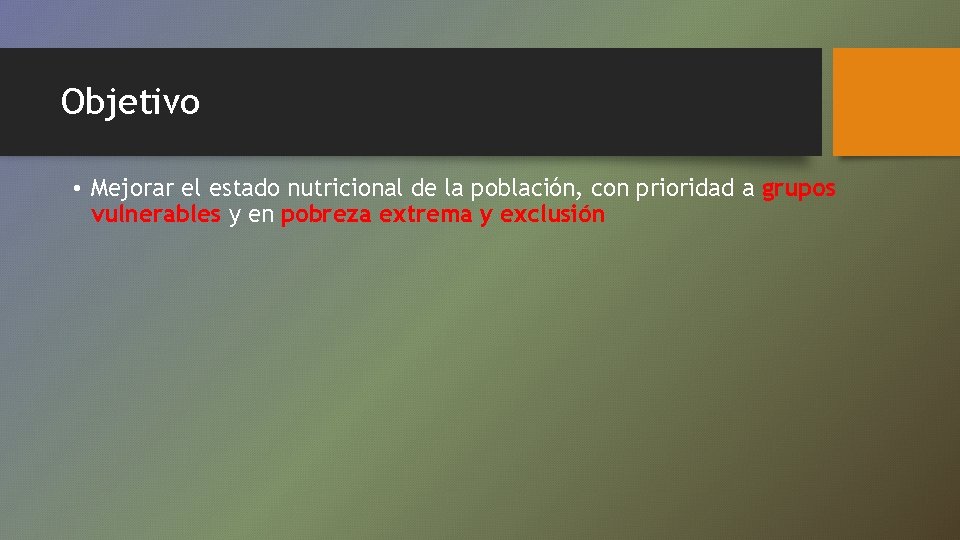 Objetivo • Mejorar el estado nutricional de la población, con prioridad a grupos vulnerables