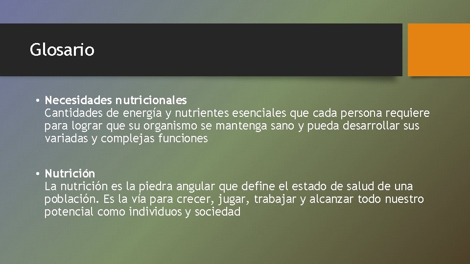 Glosario • Necesidades nutricionales Cantidades de energía y nutrientes esenciales que cada persona requiere