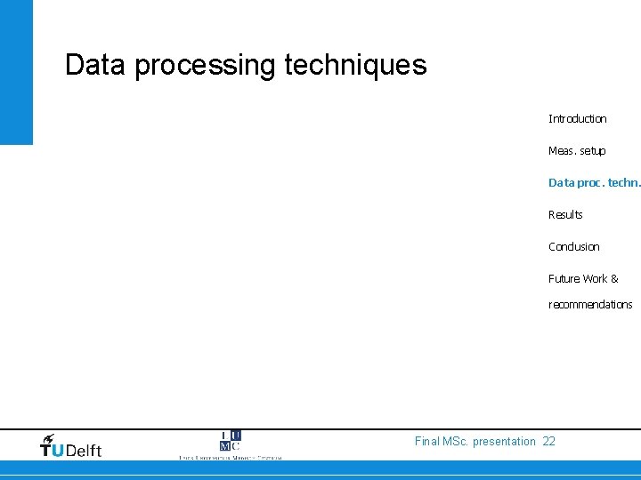 Data processing techniques Introduction Meas. setup Data proc. techn. Results Conclusion Future Work &